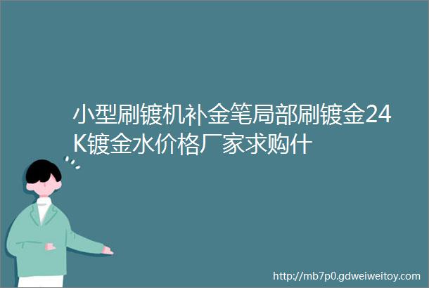 小型刷镀机补金笔局部刷镀金24K镀金水价格厂家求购什