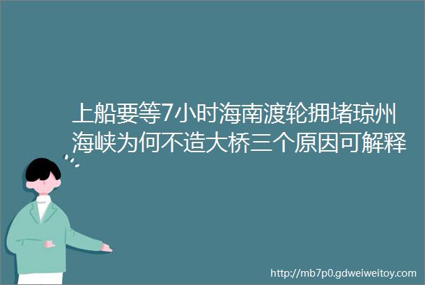 上船要等7小时海南渡轮拥堵琼州海峡为何不造大桥三个原因可解释